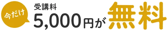 今だけ受講料5,000円が無料