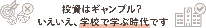 投資はギャンブル？いえいえ、学校で学ぶ時代です