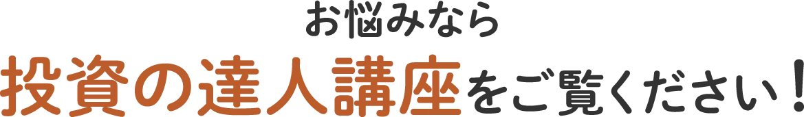 お悩みなら投資の達人講座をご覧ください！