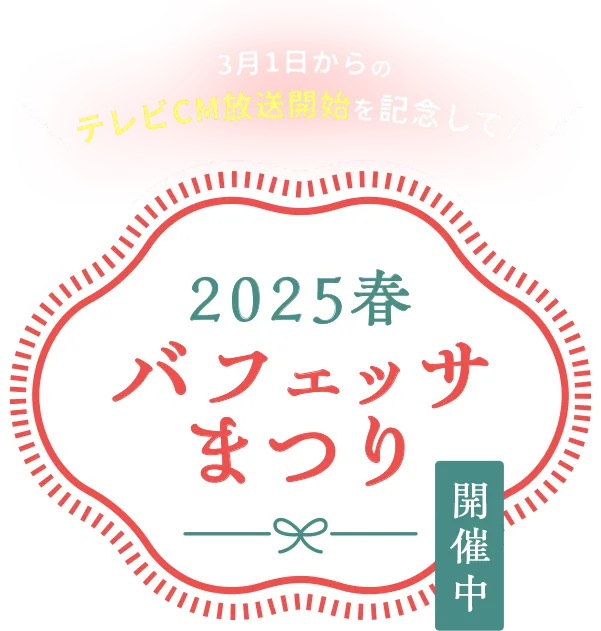 3月1日からのテレビCM放送開始を記念して! 2025春バフェッサまつり 開催中